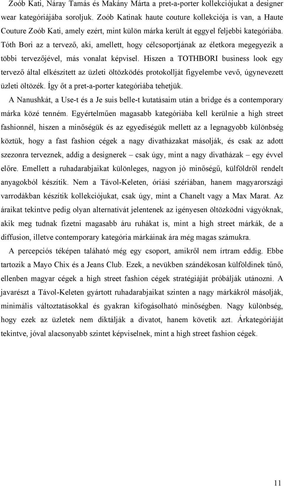 Tóth Bori az a tervező, aki, amellett, hogy célcsoportjának az életkora megegyezik a többi tervezőjével, más vonalat képvisel.
