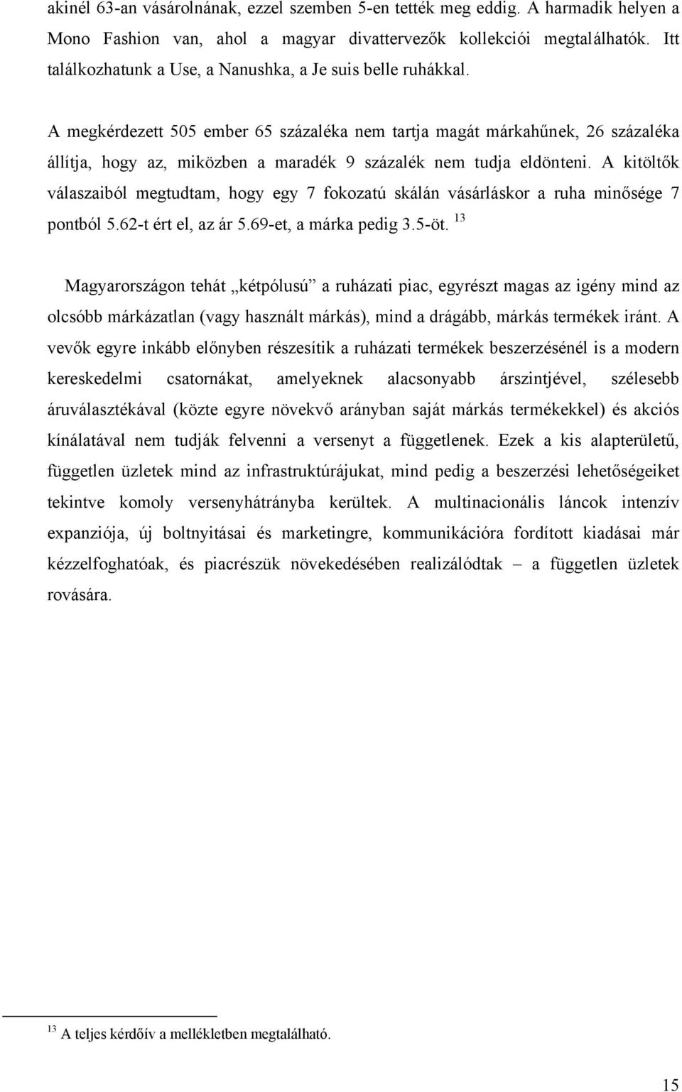 A megkérdezett 505 ember 65 százaléka nem tartja magát márkahűnek, 26 százaléka állítja, hogy az, miközben a maradék 9 százalék nem tudja eldönteni.