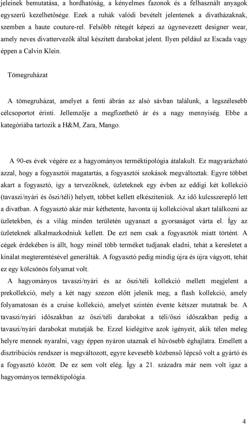 Tömegruházat A tömegruházat, amelyet a fenti ábrán az alsó sávban találunk, a legszélesebb célcsoportot érinti. Jellemzője a megfizethető ár és a nagy mennyiség.