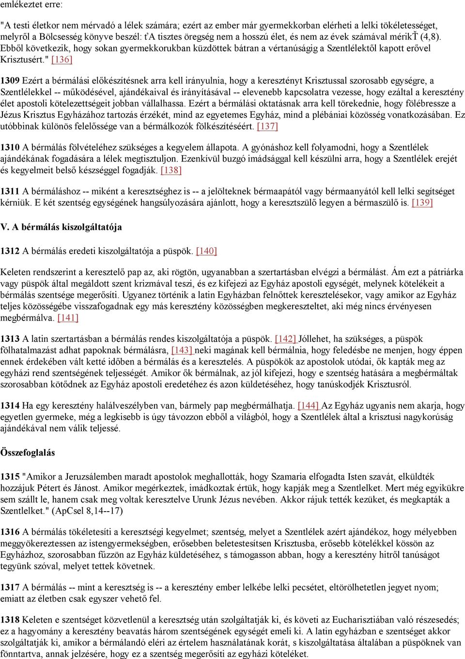 " [136] 1309 Ezért a bérmálási előkészítésnek arra kell irányulnia, hogy a keresztényt Krisztussal szorosabb egységre, a Szentlélekkel -- működésével, ajándékaival és irányításával -- elevenebb
