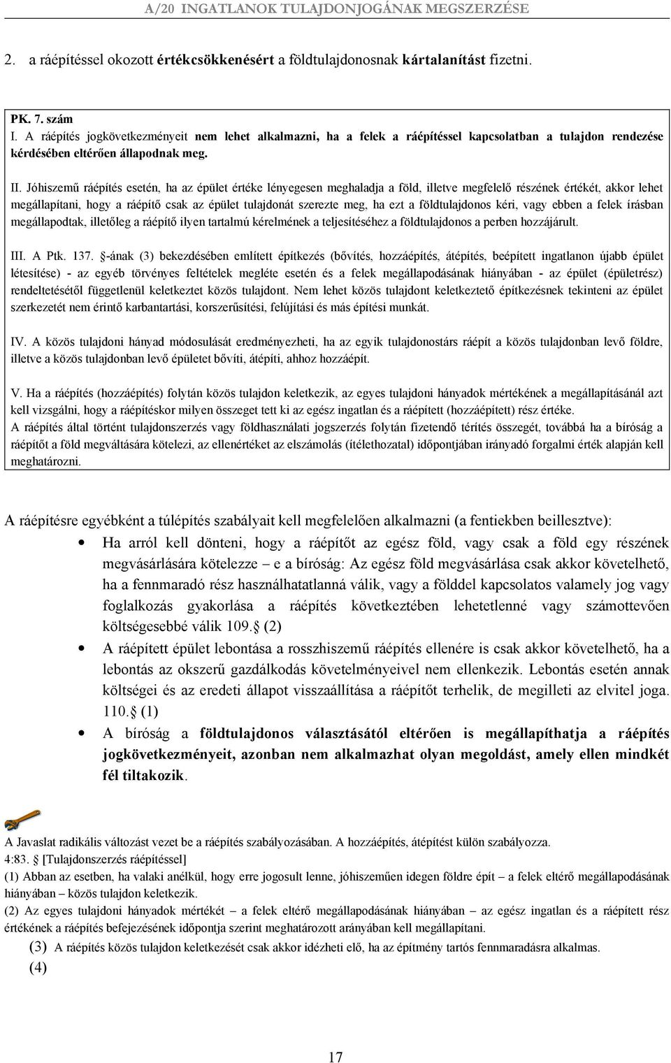 Jóhiszemű ráépítés esetén, ha az épület értéke lényegesen meghaladja a föld, illetve megfelelő részének értékét, akkor lehet megállapítani, hogy a ráépítő csak az épület tulajdonát szerezte meg, ha