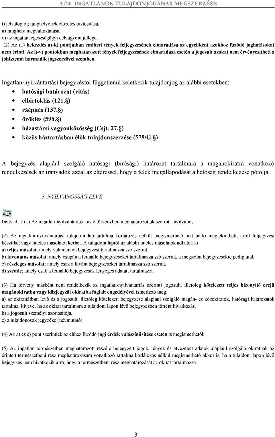 Az l)-v) pontokban meghatározott tények feljegyzésének elmaradása esetén a jogosult azokat nem érvényesítheti a jóhiszemű harmadik jogszerzővel szemben.