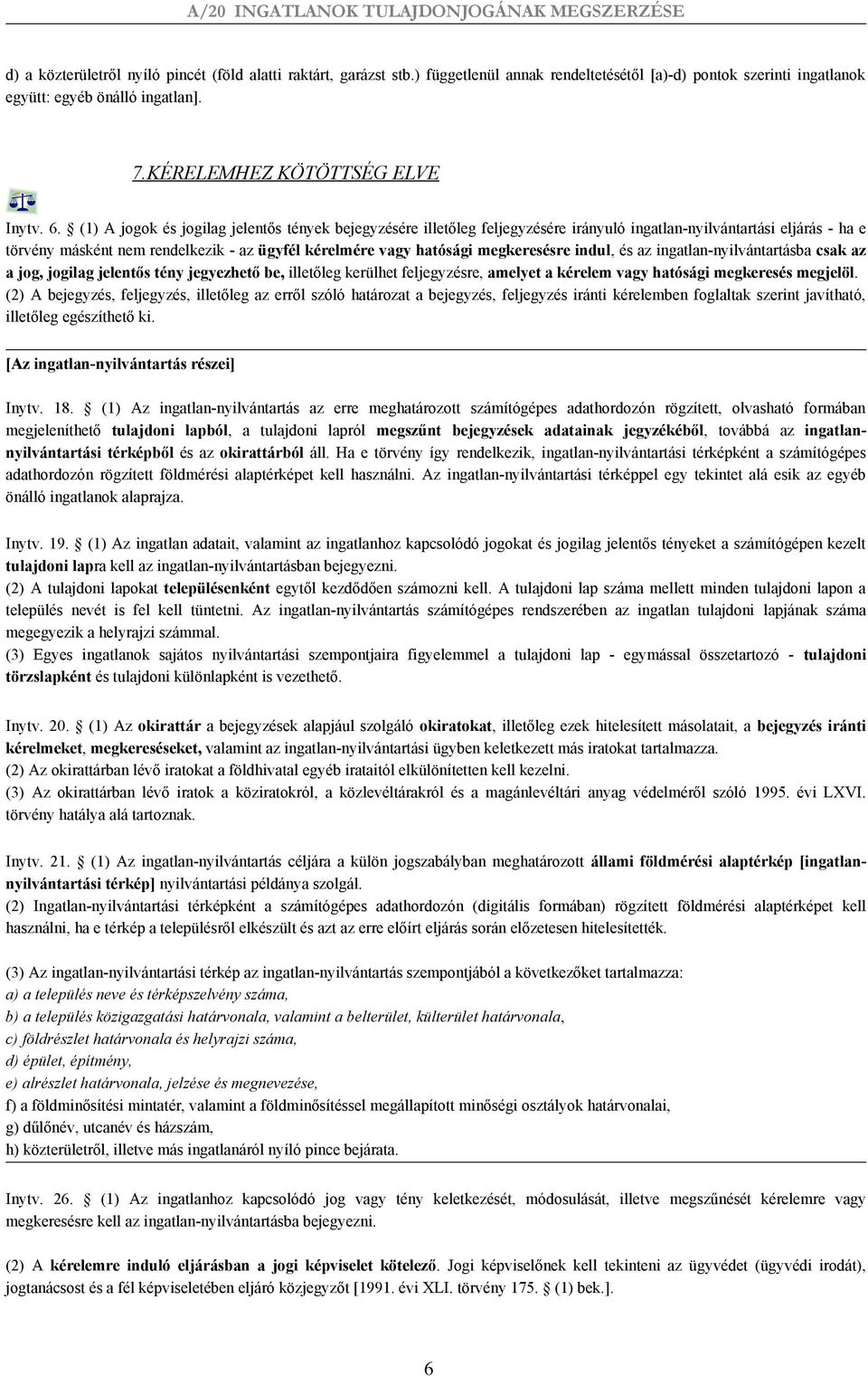 (1) A jogok és jogilag jelentős tények bejegyzésére illetőleg feljegyzésére irányuló ingatlan-nyilvántartási eljárás - ha e törvény másként nem rendelkezik - az ügyfél kérelmére vagy hatósági