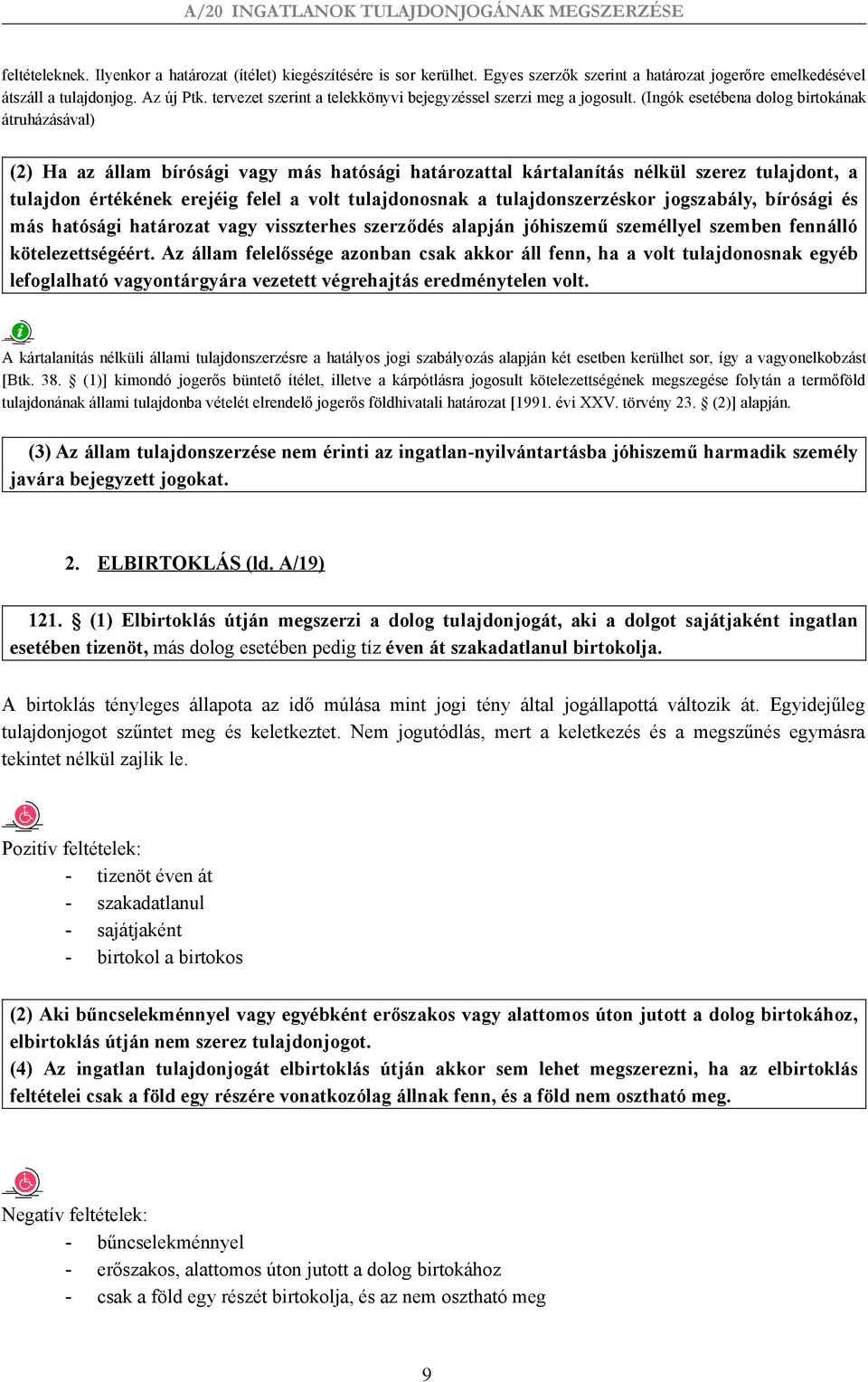 (Ingók esetébena dolog birtokának átruházásával) (2) Ha az állam bírósági vagy más hatósági határozattal kártalanítás nélkül szerez tulajdont, a tulajdon értékének erejéig felel a volt tulajdonosnak