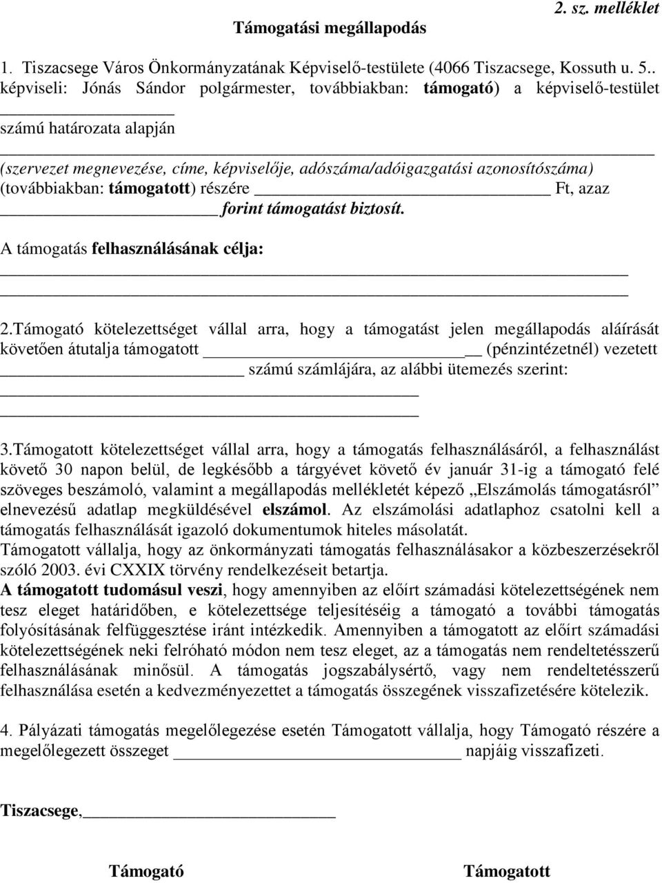 (továbbiakban: támogatott) részére, azaz forint támogatást biztosít. A támogatás felhasználásának célja: 2.