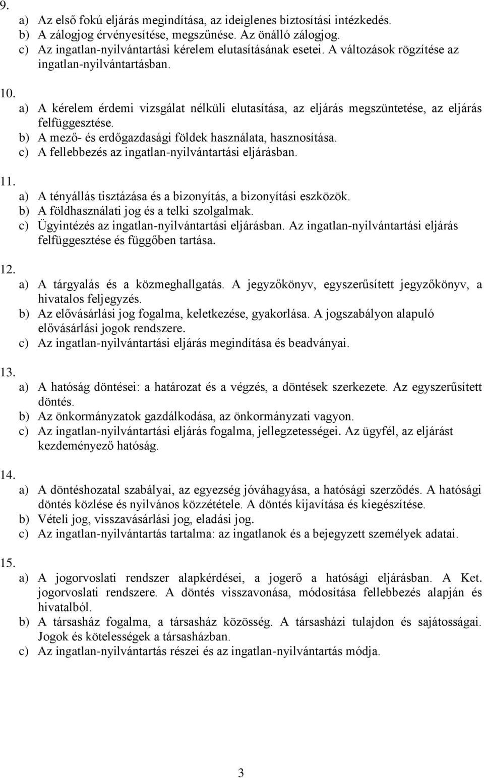 b) A mező- és erdőgazdasági földek használata, hasznosítása. c) A fellebbezés az ingatlan-nyilvántartási eljárásban. a) A tényállás tisztázása és a bizonyítás, a bizonyítási eszközök.