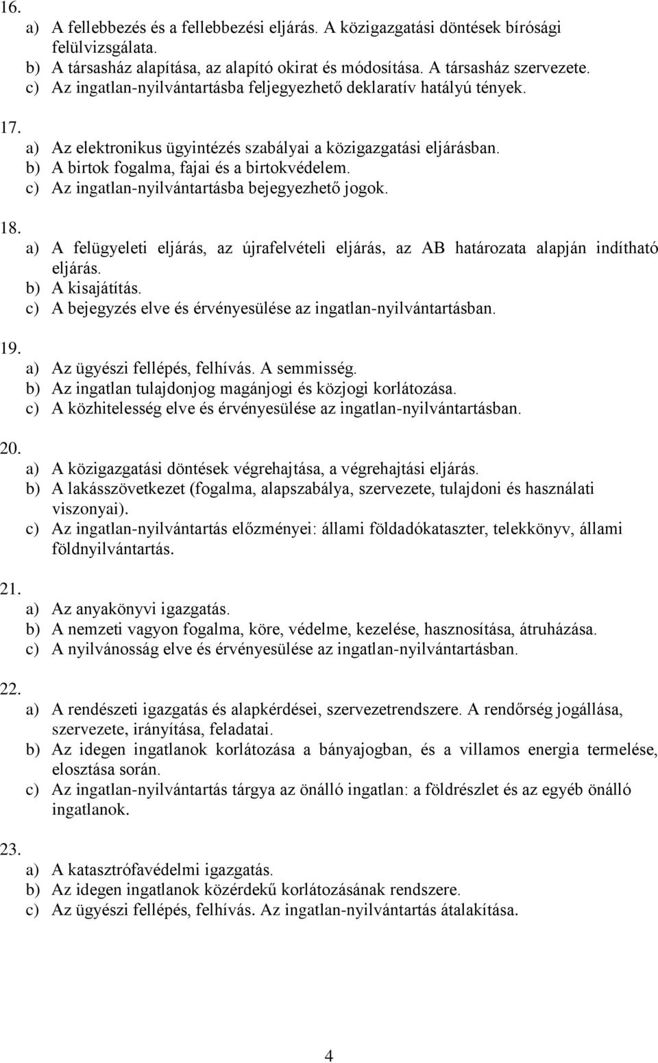 b) A birtok fogalma, fajai és a birtokvédelem. c) Az ingatlan-nyilvántartásba bejegyezhető jogok. a) A felügyeleti eljárás, az újrafelvételi eljárás, az AB határozata alapján indítható eljárás.