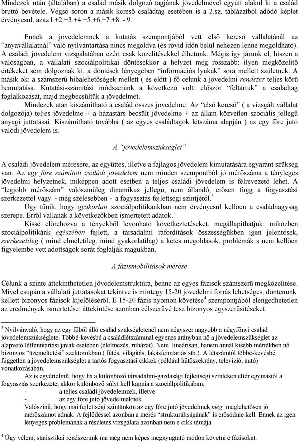 Ennek a jövedelemnek a kutatás szempontjából vett első kereső vállalatánál az anyavállalatnál való nyilvántartása nincs megoldva (és rövid időn belül nehezen lenne megoldható).