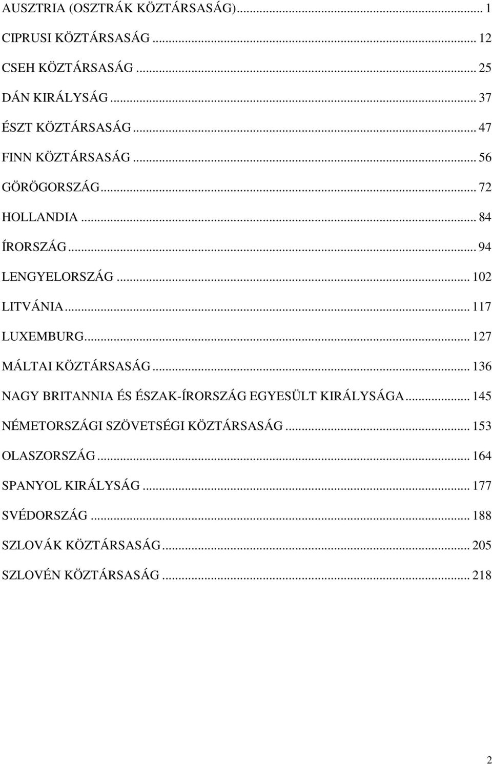 .. 127 MÁLTAI KÖZTÁRSASÁG... 136 NAGY BRITANNIA ÉS ÉSZAK-ÍRORSZÁG EGYESÜLT KIRÁLYSÁGA.