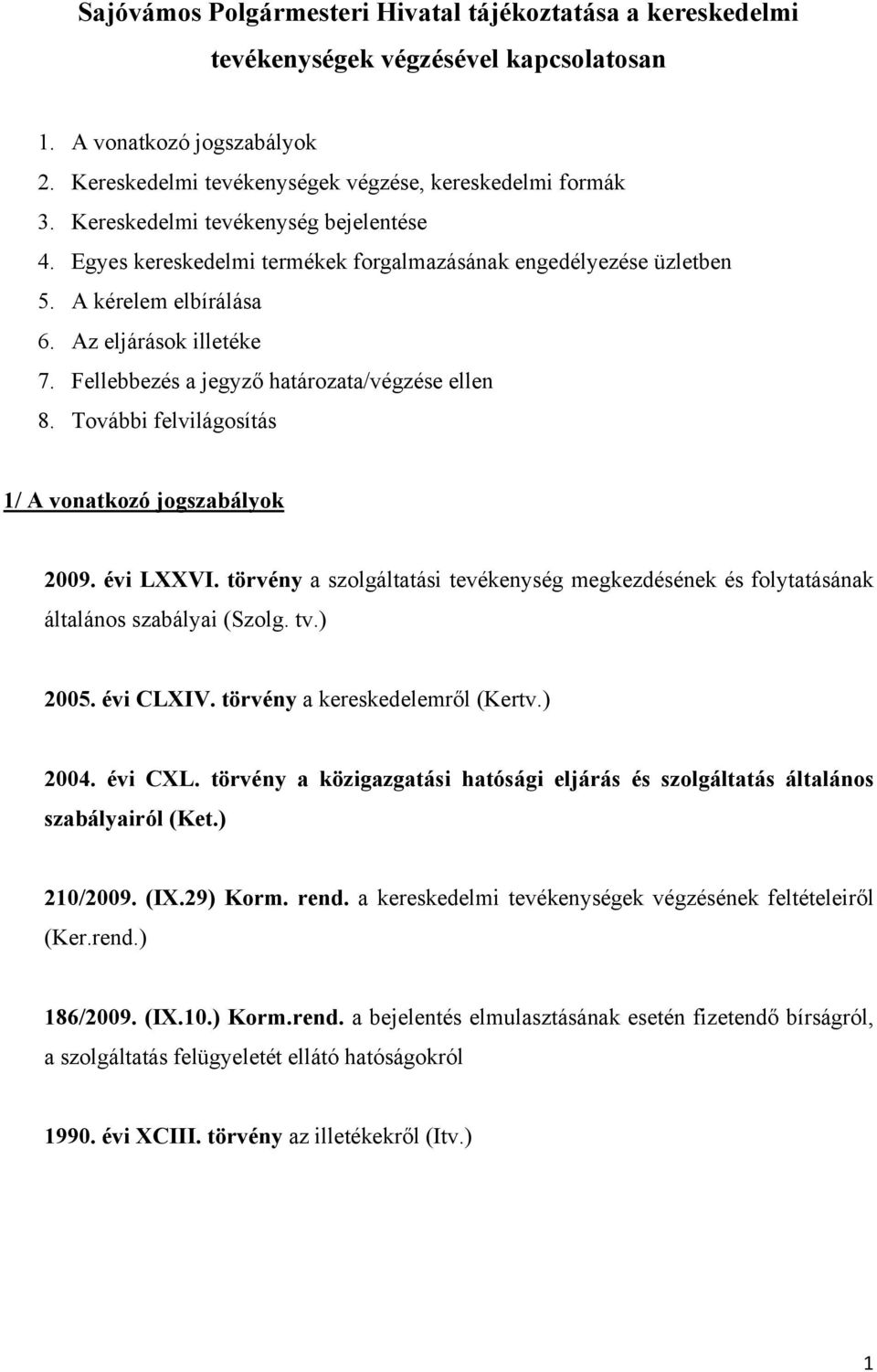 Fellebbezés a jegyző határozata/végzése ellen 8. További felvilágosítás 1/ A vonatkozó jogszabályok 2009. évi LXXVI.