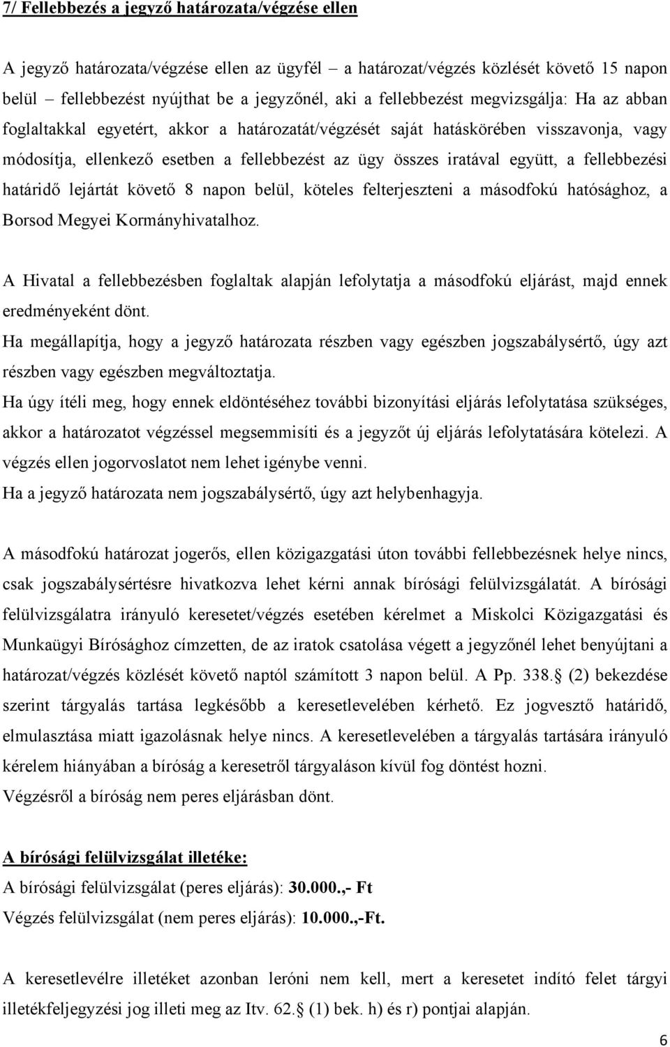 fellebbezési határidő lejártát követő 8 napon belül, köteles felterjeszteni a másodfokú hatósághoz, a Borsod Megyei Kormányhivatalhoz.