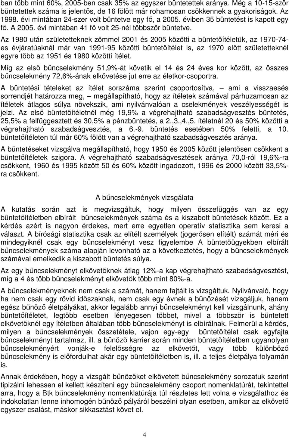 Az 1980 után születetteknek zömmel 2001 és 2005 közötti a büntetőítéletük, az 1970-74- es évjáratúaknál már van 1991-95 közötti büntetőítélet is, az 1970 előtt születetteknél egyre több az 1951 és