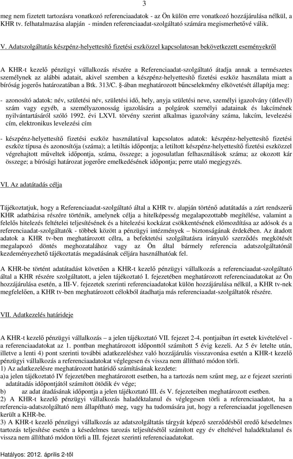 Adatszolgáltatás készpénz-helyettesítő fizetési eszközzel kapcsolatosan bekövetkezett eseményekről A KHR-t kezelő pénzügyi vállalkozás részére a Referenciaadat-szolgáltató átadja annak a természetes