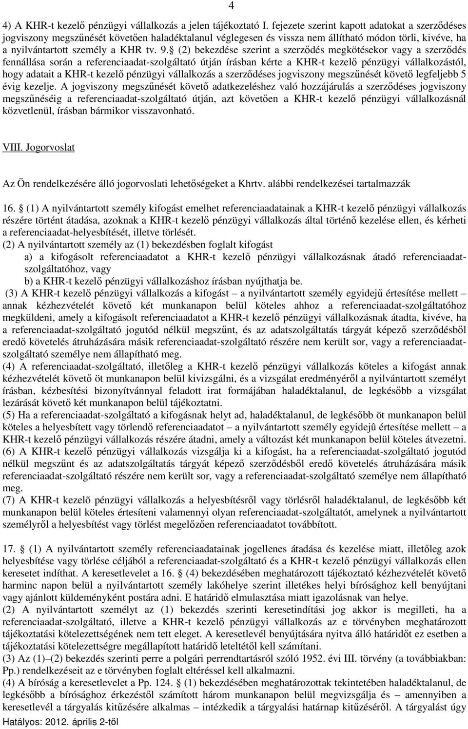 (2) bekezdése szerint a szerződés megkötésekor vagy a szerződés fennállása során a referenciaadat-szolgáltató útján írásban kérte a KHR-t kezelő pénzügyi vállalkozástól, hogy adatait a KHR-t kezelő