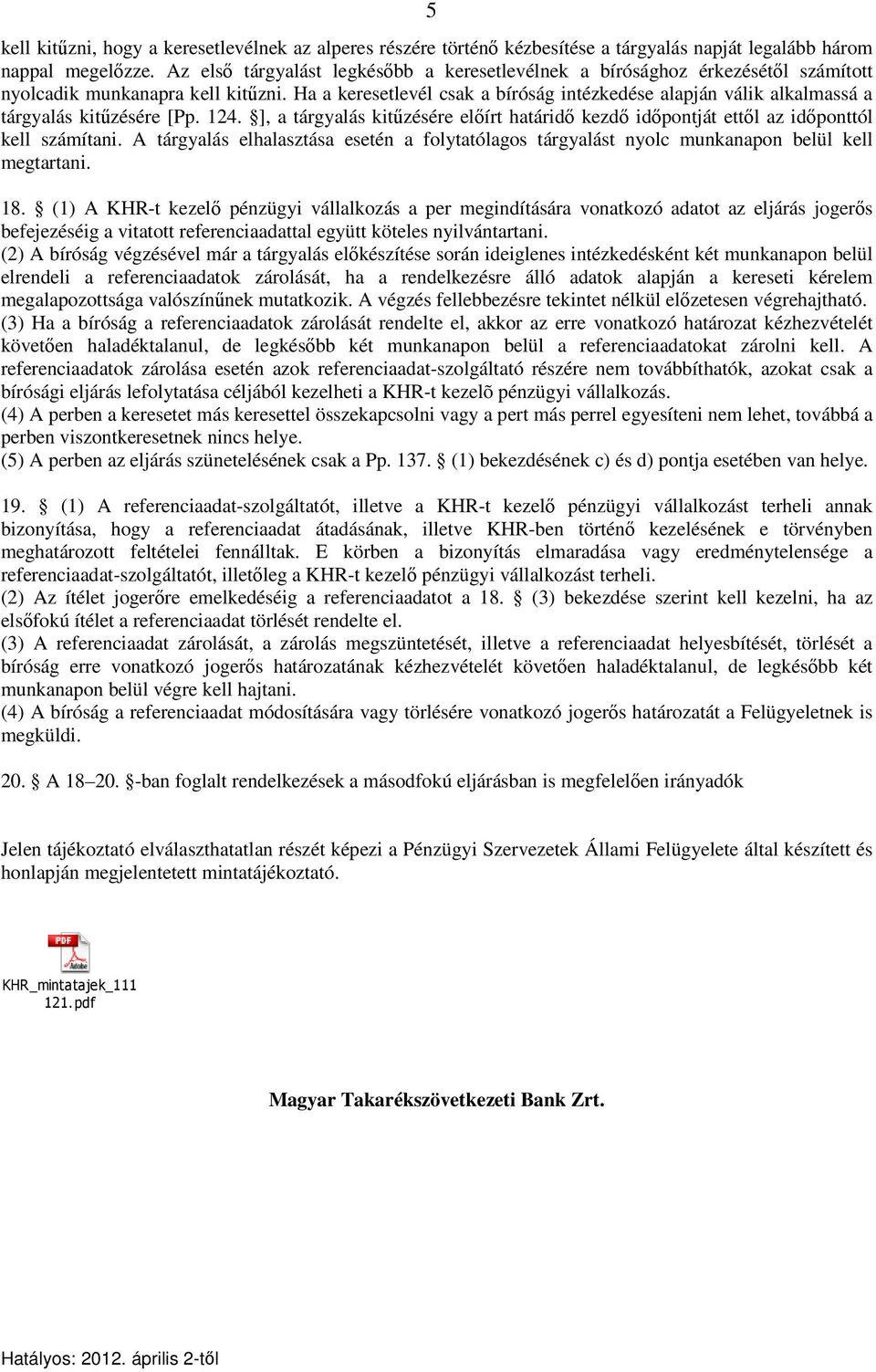 Ha a keresetlevél csak a bíróság intézkedése alapján válik alkalmassá a tárgyalás kitűzésére [Pp. 124. ], a tárgyalás kitűzésére előírt határidő kezdő időpontját ettől az időponttól kell számítani.