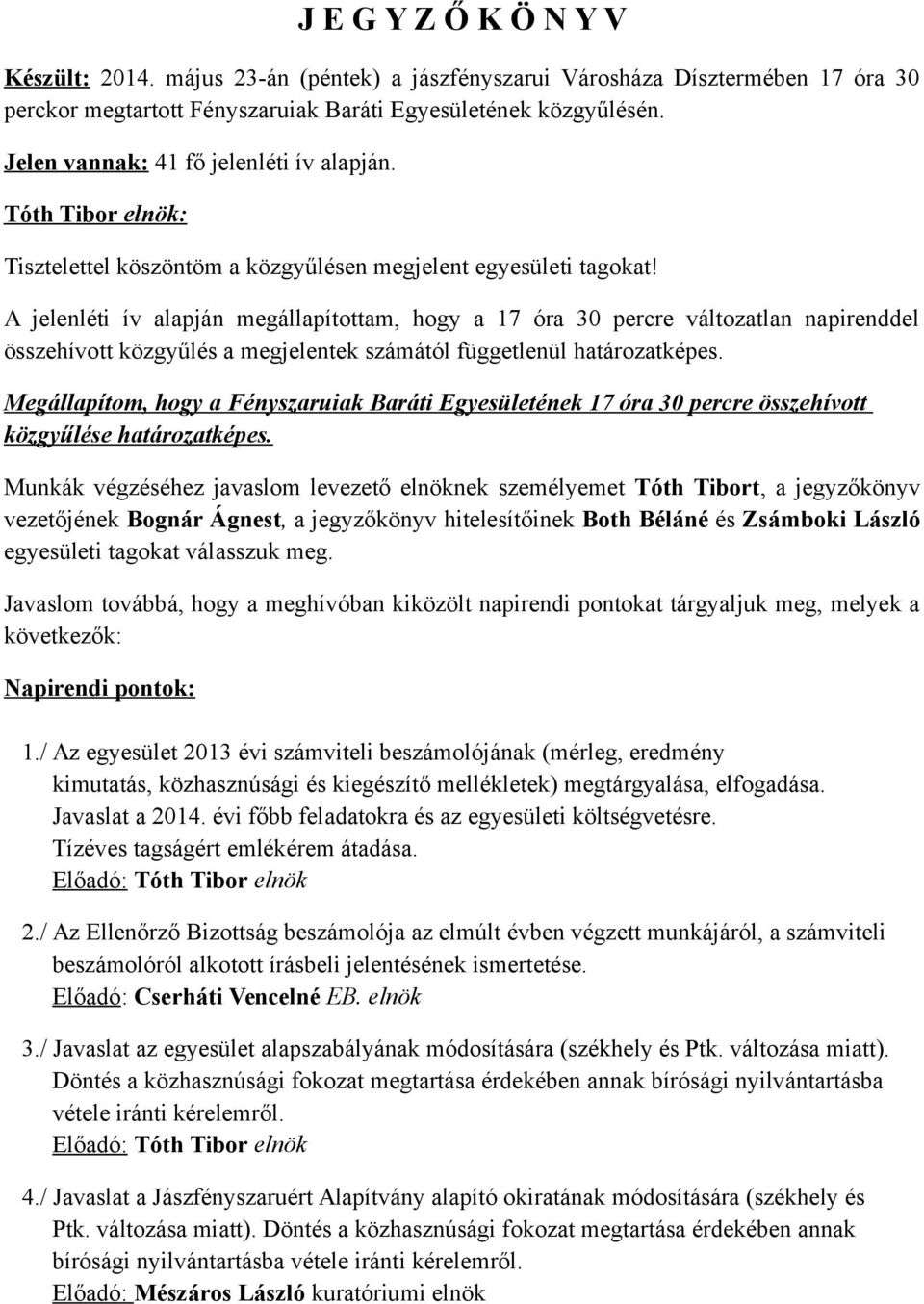 A jelenléti ív alapján megállapítottam, hogy a 17 óra 30 percre változatlan napirenddel összehívott közgyűlés a megjelentek számától függetlenül határozatképes.