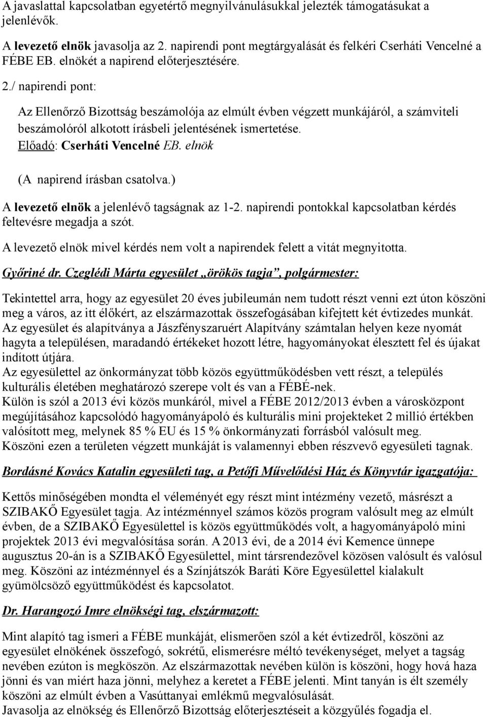 Előadó: Cserháti Vencelné EB. elnök (A napirend írásban csatolva.) A levezető elnök a jelenlévő tagságnak az 1-2. napirendi pontokkal kapcsolatban kérdés feltevésre megadja a szót.