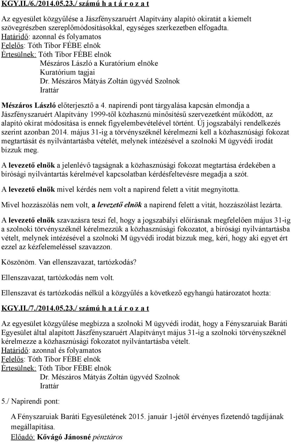 napirendi pont tárgyalása kapcsán elmondja a Jászfényszaruért Alapítvány 1999-től közhasznú minősítésű szervezetként működött, az alapító okírat módosítása is ennek figyelembevételével történt.