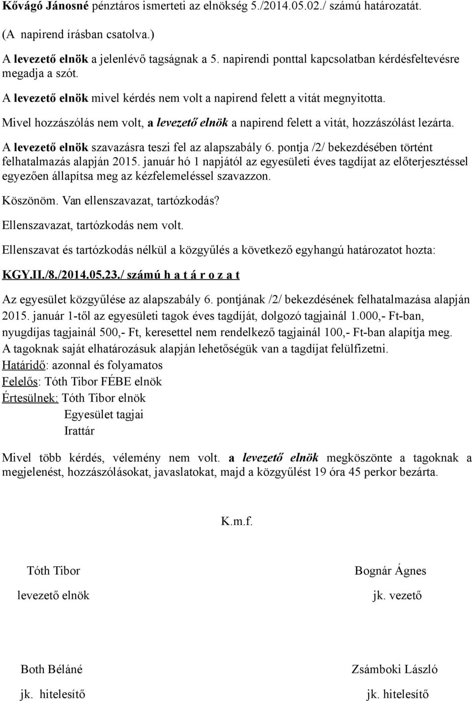 január hó 1 napjától az egyesületi éves tagdíjat az előterjesztéssel egyezően állapítsa meg az kézfelemeléssel szavazzon. KGY.II./8./2014.05.23.