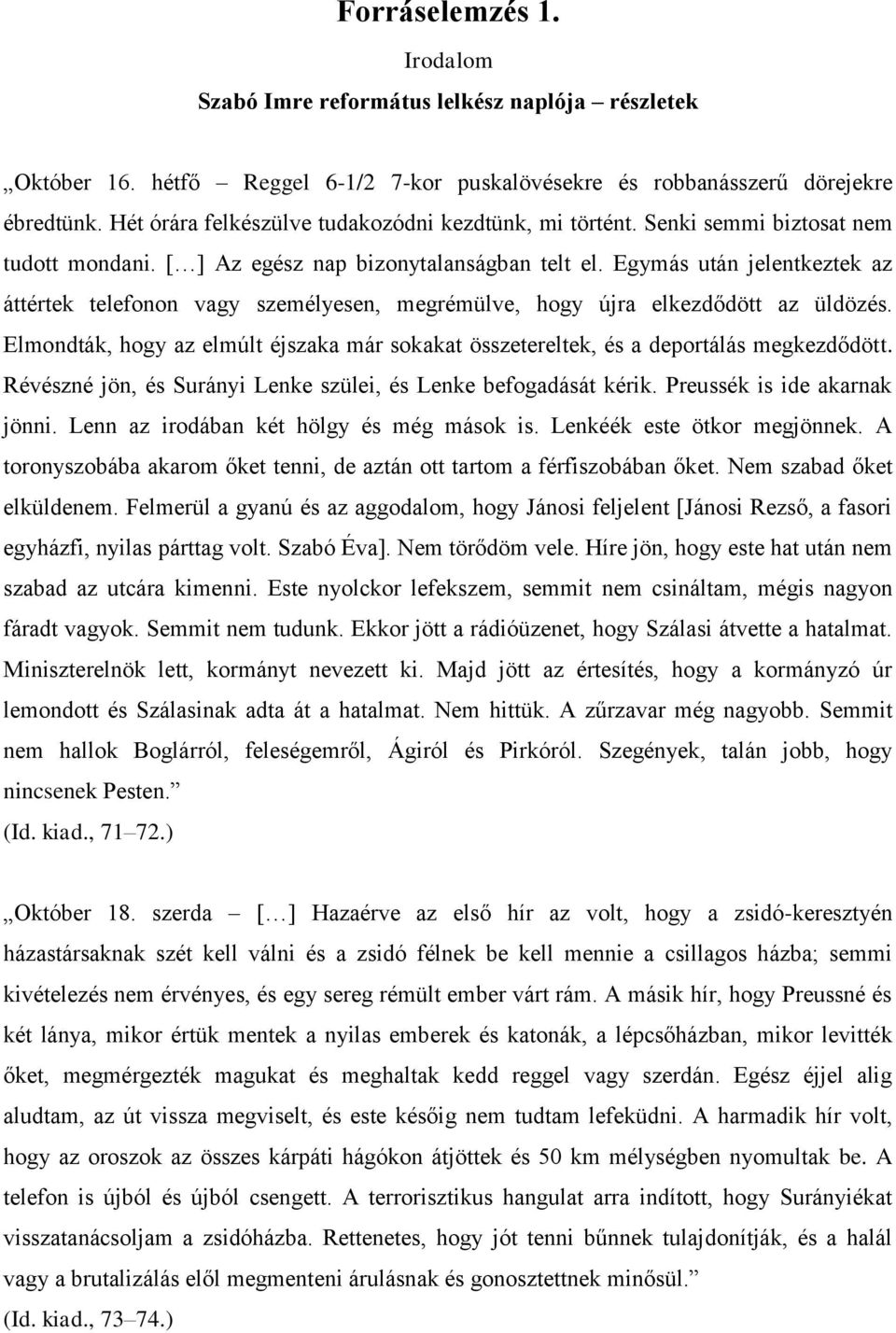 Egymás után jelentkeztek az áttértek telefonon vagy személyesen, megrémülve, hogy újra elkezdődött az üldözés.