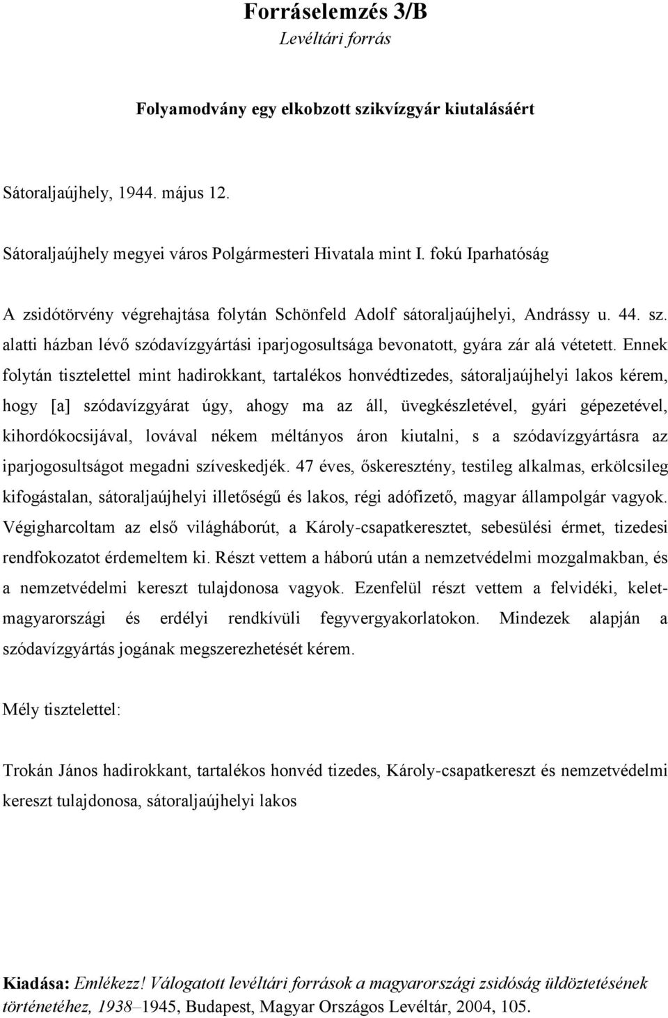 Ennek folytán tisztelettel mint hadirokkant, tartalékos honvédtizedes, sátoraljaújhelyi lakos kérem, hogy [a] szódavízgyárat úgy, ahogy ma az áll, üvegkészletével, gyári gépezetével,