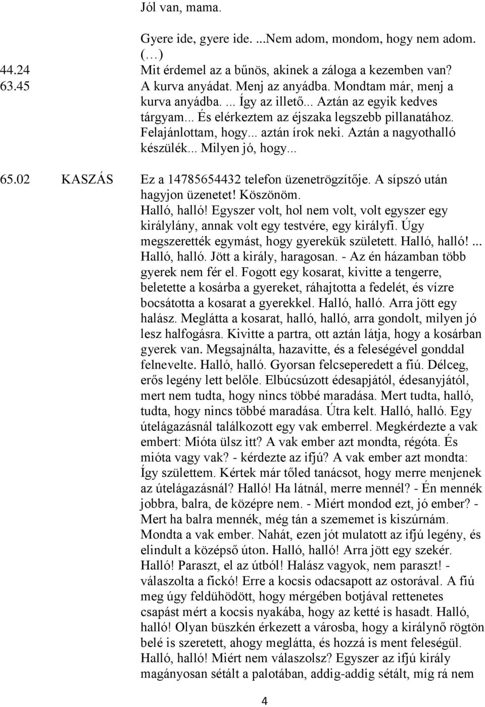 Aztán a nagyothalló készülék... Milyen jó, hogy... 65.02 KASZÁS Ez a 14785654432 telefon üzenetrögzítője. A sípszó után hagyjon üzenetet! Köszönöm. Halló, halló!