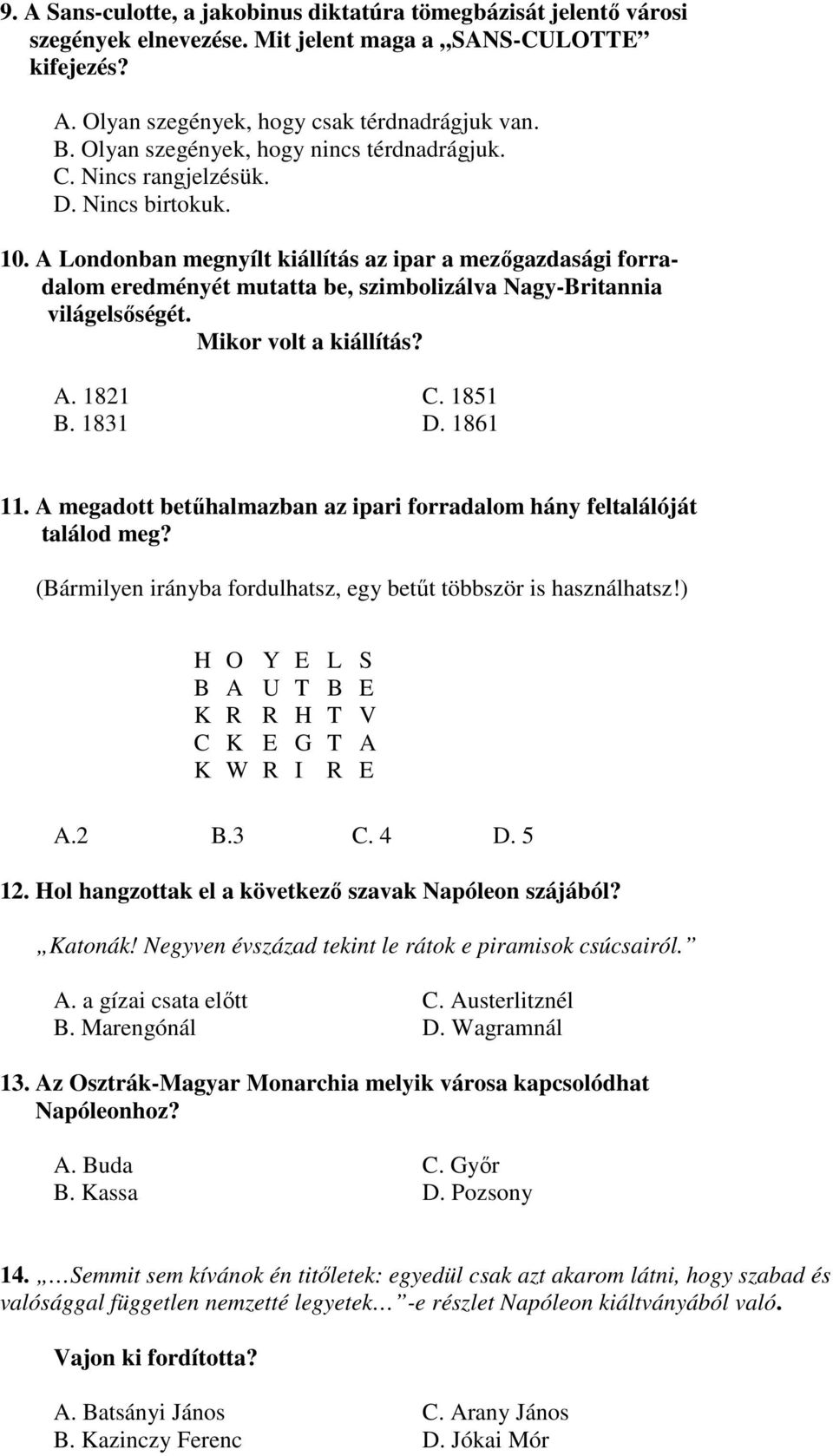 A Londonban megnyílt kiállítás az ipar a mezıgazdasági forradalom eredményét mutatta be, szimbolizálva Nagy-Britannia világelsıségét. Mikor volt a kiállítás? A. 1821 C. 1851 B. 1831 D. 1861 11.