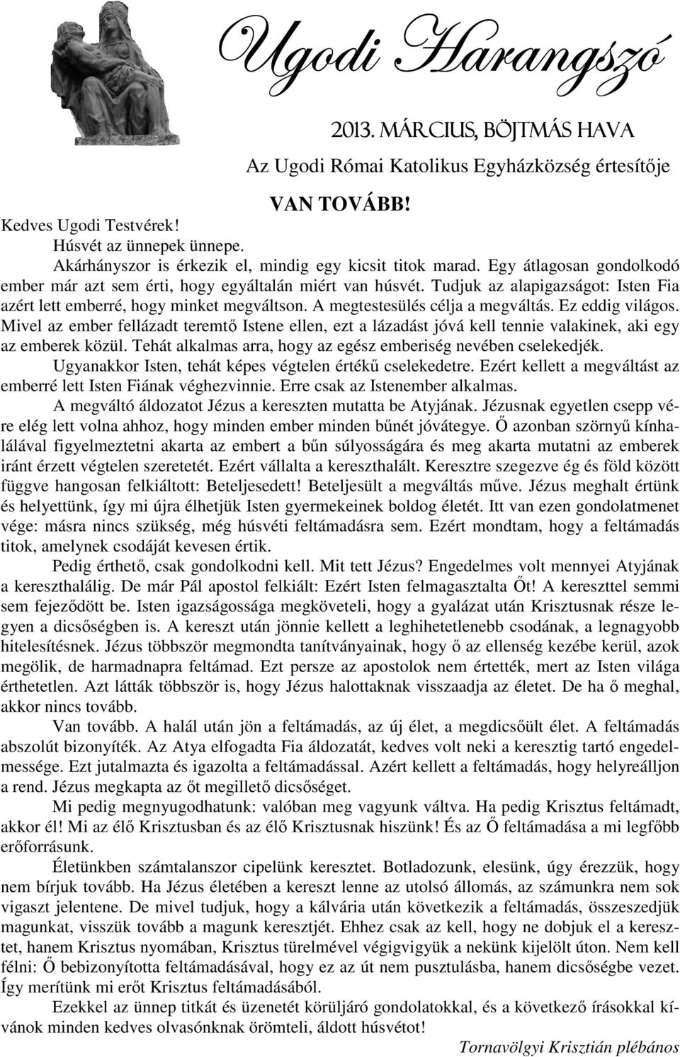Tudjuk az alapigazságot: Isten Fia azért lett emberré, hogy minket megváltson. A megtestesülés célja a megváltás. Ez eddig világos.