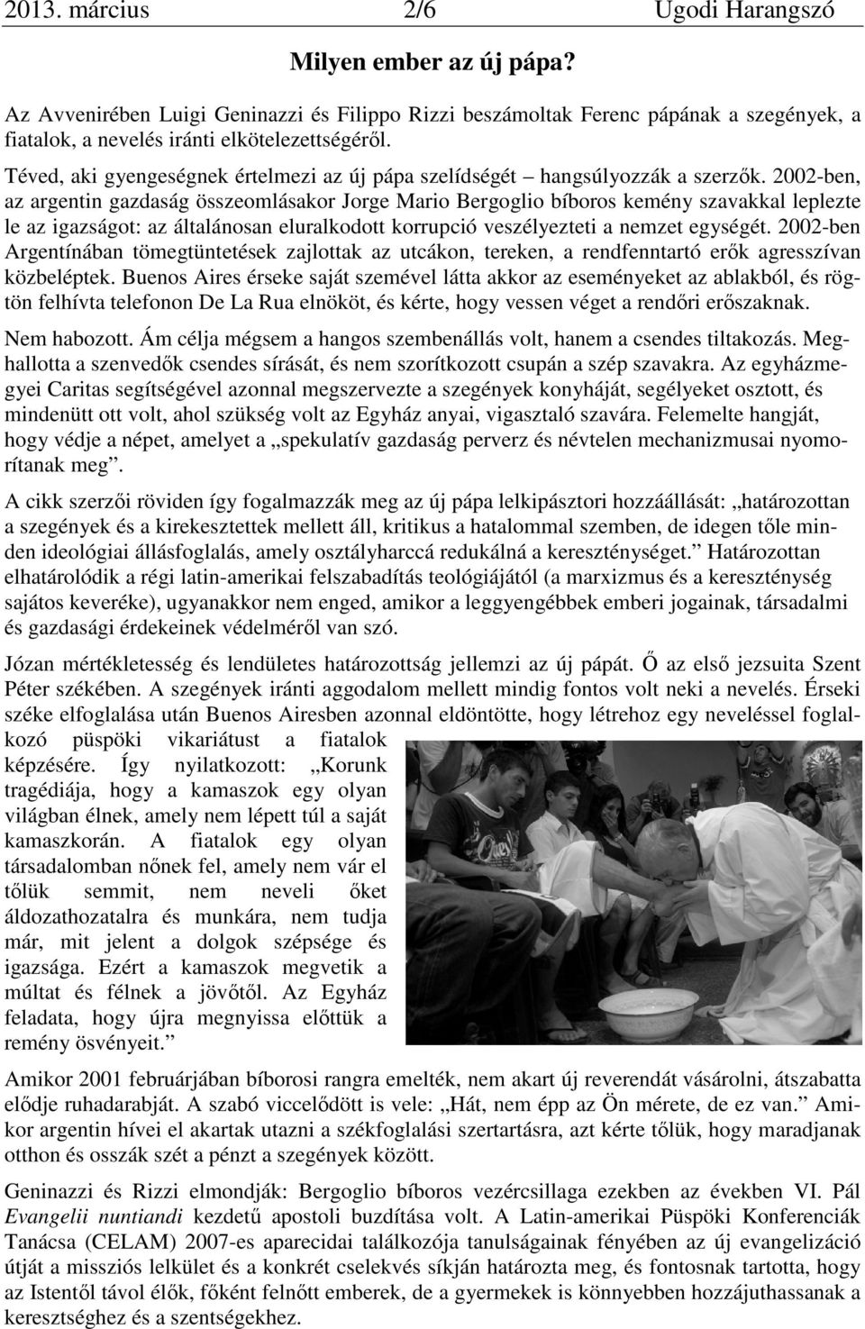 2002-ben, az argentin gazdaság összeomlásakor Jorge Mario Bergoglio bíboros kemény szavakkal leplezte le az igazságot: az általánosan eluralkodott korrupció veszélyezteti a nemzet egységét.