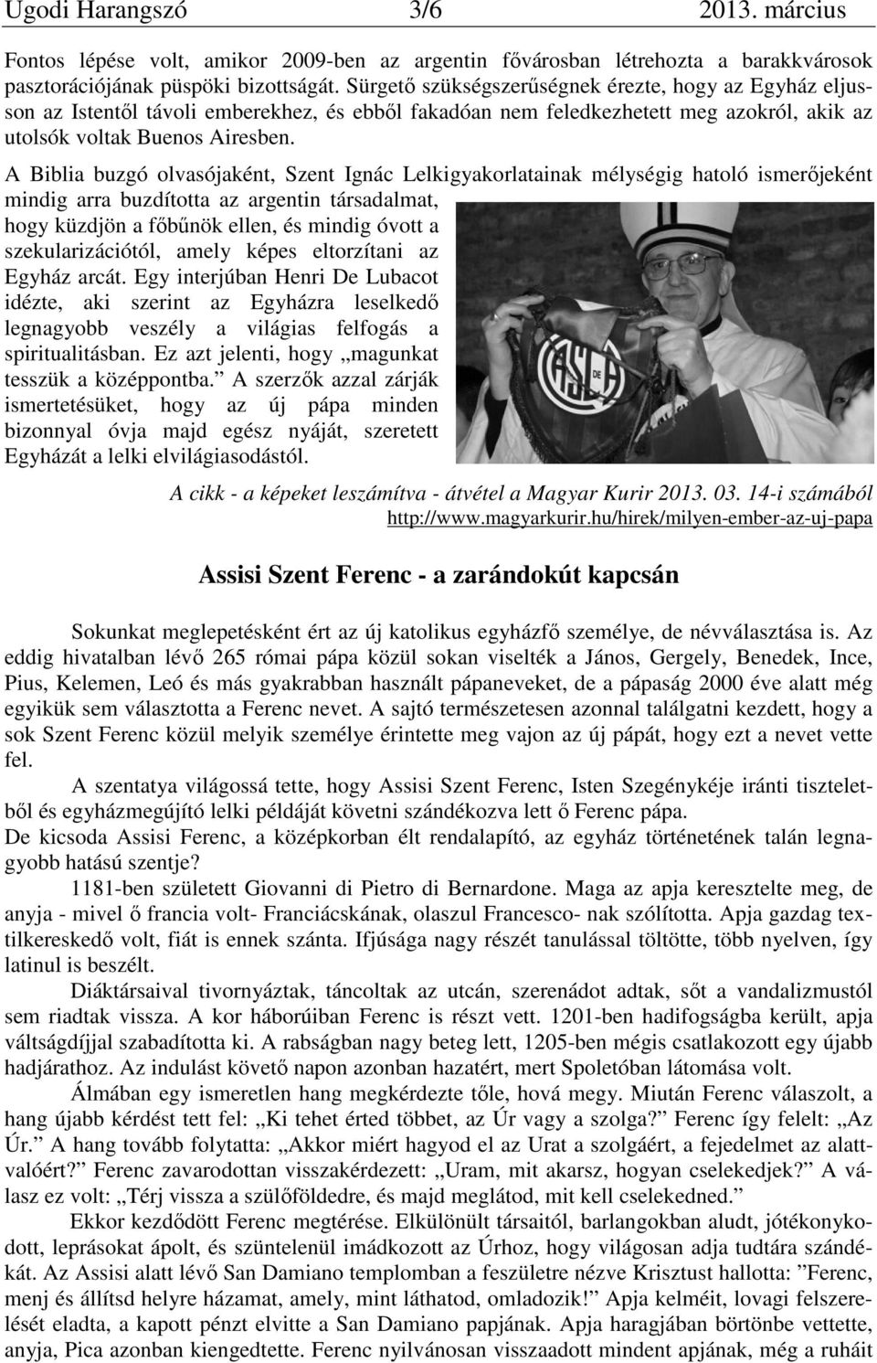 A Biblia buzgó olvasójaként, Szent Ignác Lelkigyakorlatainak mélységig hatoló ismerőjeként mindig arra buzdította az argentin társadalmat, hogy küzdjön a főbűnök ellen, és mindig óvott a