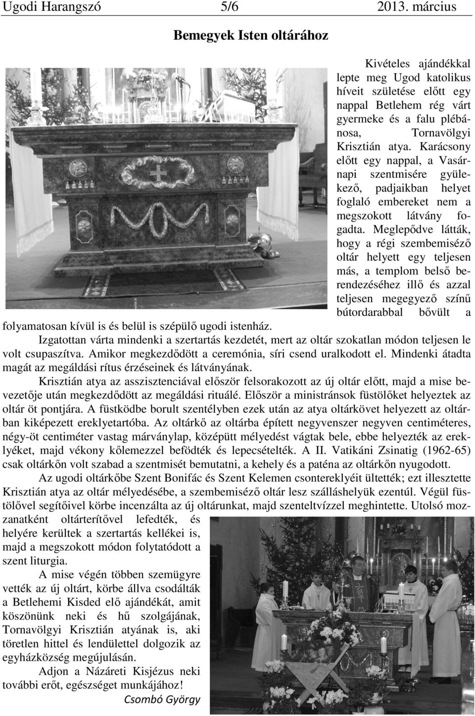 Karácsony előtt egy nappal, a Vasárnapi szentmisére gyülekező, padjaikban helyet foglaló embereket nem a megszokott látvány fogadta.