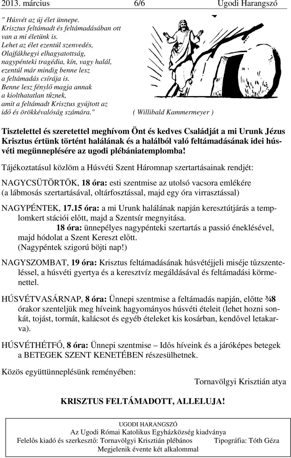 Benne lesz fénylő magja annak a kiolthatatlan tűznek, amit a feltámadt Krisztus gyújtott az idő és örökkévalóság számára.