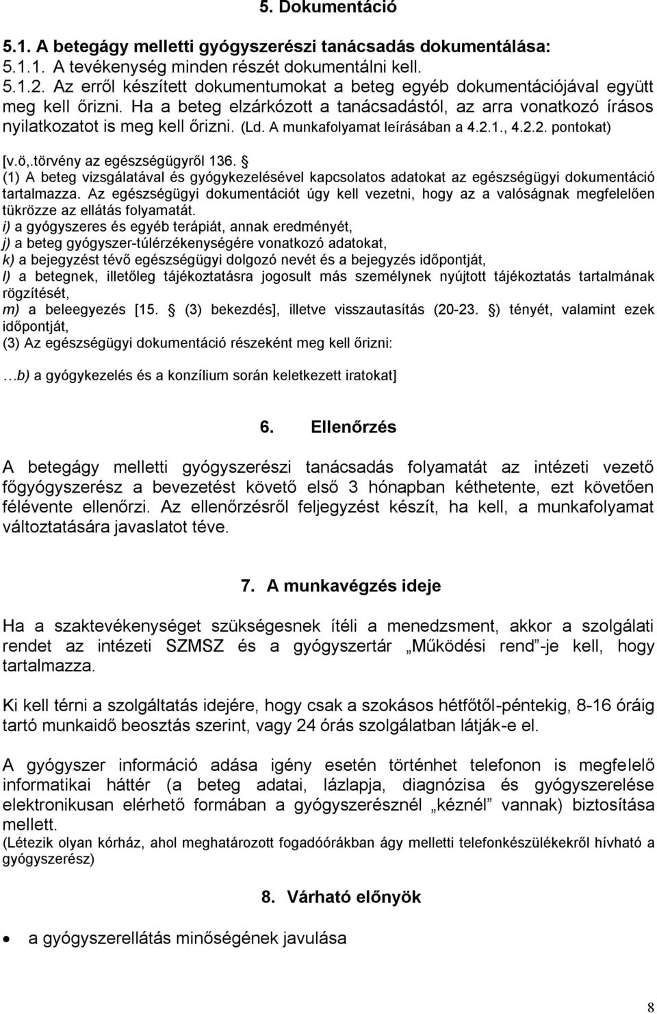 A munkafolyamat leírásában a 4.2.1., 4.2.2. pontokat) [v.ö,.törvény az egészségügyről 136. (1) A beteg vizsgálatával és gyógykezelésével kapcsolatos adatokat az egészségügyi dokumentáció tartalmazza.