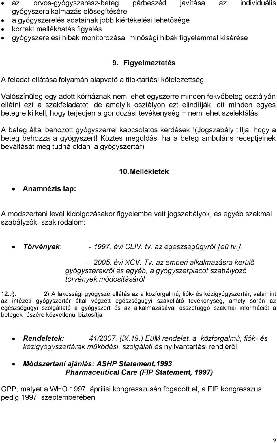 Valószínűleg egy adott kórháznak nem lehet egyszerre minden fekvőbeteg osztályán ellátni ezt a szakfeladatot, de amelyik osztályon ezt elindítják, ott minden egyes betegre ki kell, hogy terjedjen a