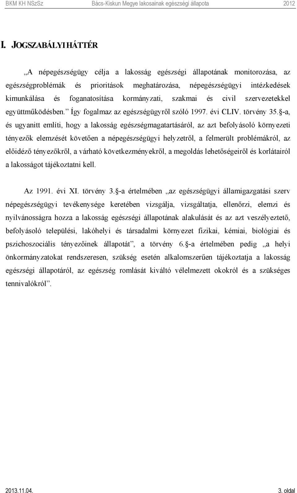 -a, és ugyanitt említi, hogy a lakosság egészségmagatartásáról, az azt befolyásoló környezeti tényezők elemzését követően a népegészségügyi helyzetről, a felmerült problémákról, az előidéző