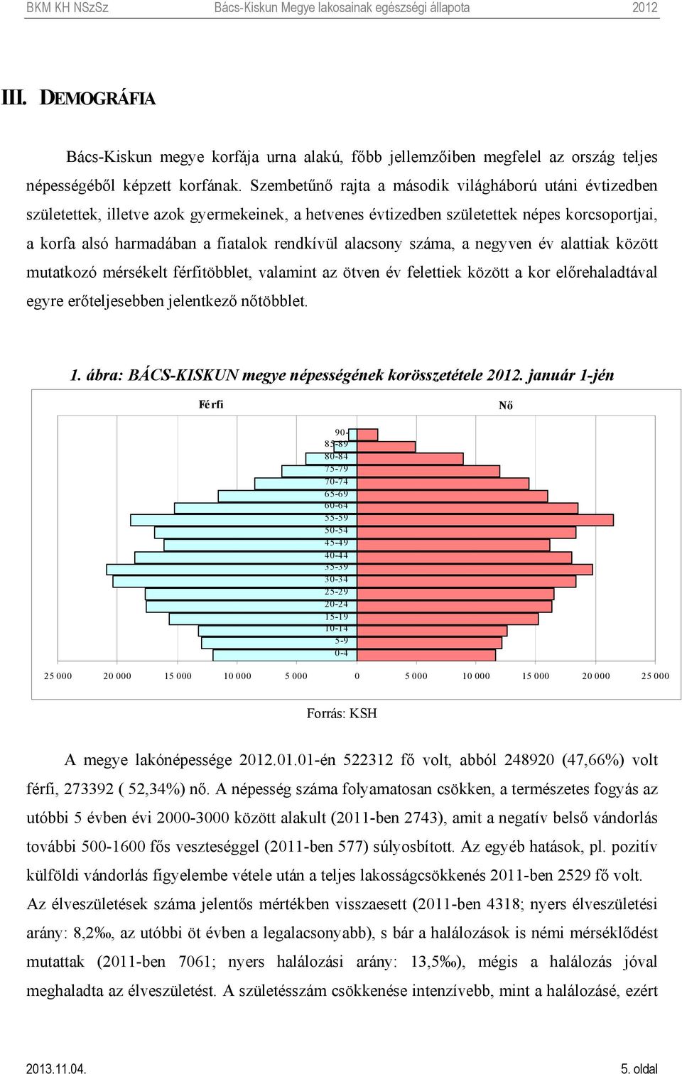 alacsony száma, a negyven év alattiak között mutatkozó mérsékelt férfitöbblet, valamint az ötven év felettiek között a kor előrehaladtával egyre erőteljesebben jelentkező nőtöbblet. 1.