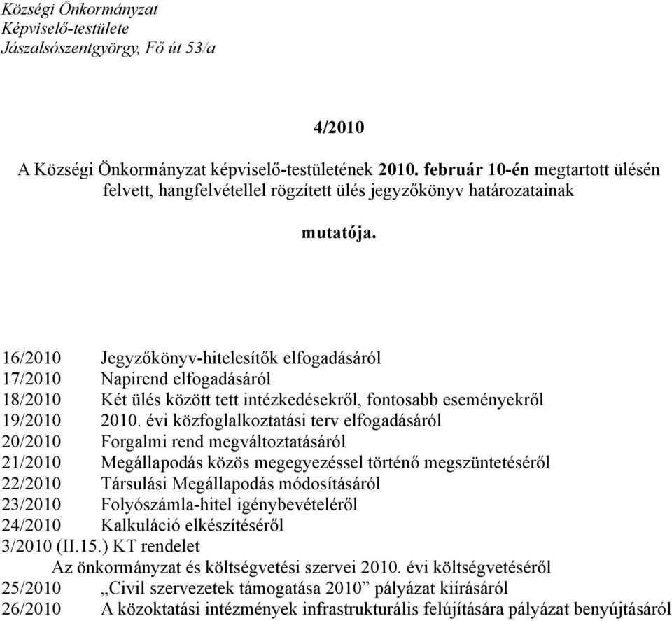 16/2010 Jegyzőkönyv-hitelesítők elfogadásáról 17/2010 Napirend elfogadásáról 18/2010 Két ülés között tett intézkedésekről, fontosabb eseményekről 19/2010 2010.