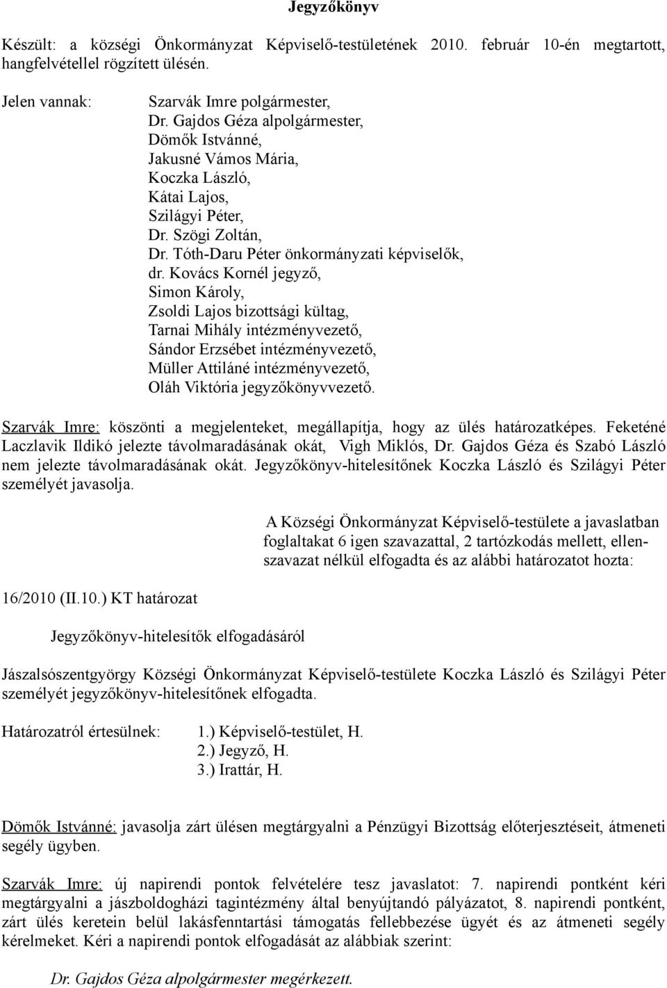 Kovács Kornél jegyző, Simon Károly, Zsoldi Lajos bizottsági kültag, Tarnai Mihály intézményvezető, Sándor Erzsébet intézményvezető, Müller Attiláné intézményvezető, Oláh Viktória jegyzőkönyvvezető.