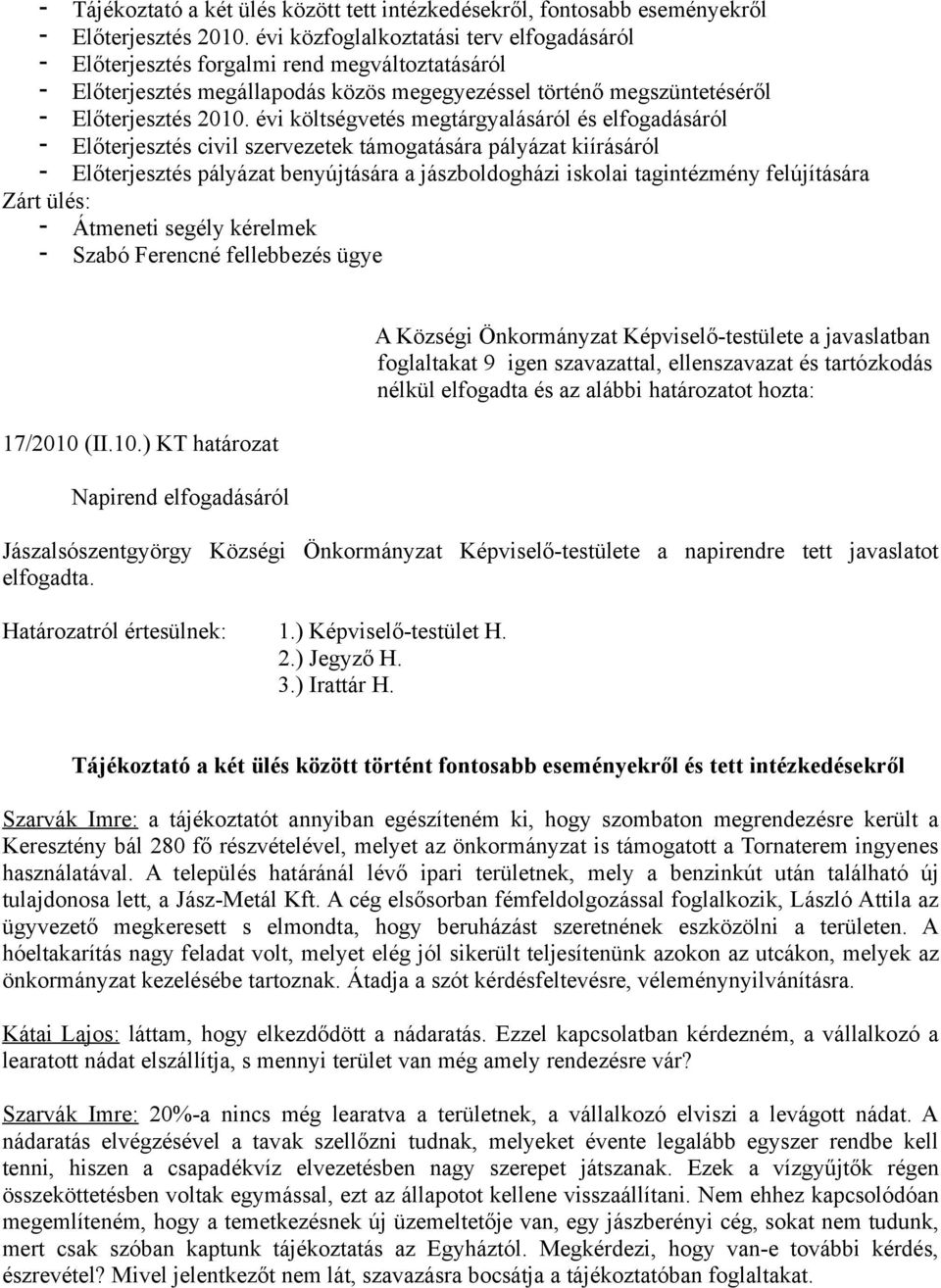 évi költségvetés megtárgyalásáról és elfogadásáról Előterjesztés civil szervezetek támogatására pályázat kiírásáról Előterjesztés pályázat benyújtására a jászboldogházi iskolai tagintézmény