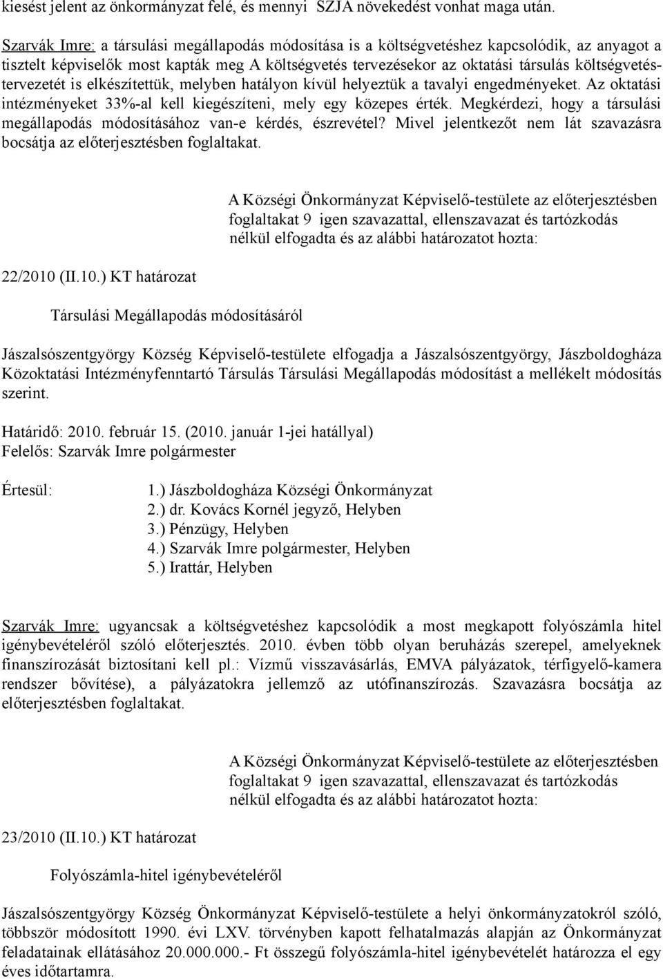 költségvetéstervezetét is elkészítettük, melyben hatályon kívül helyeztük a tavalyi engedményeket. Az oktatási intézményeket 33%-al kell kiegészíteni, mely egy közepes érték.