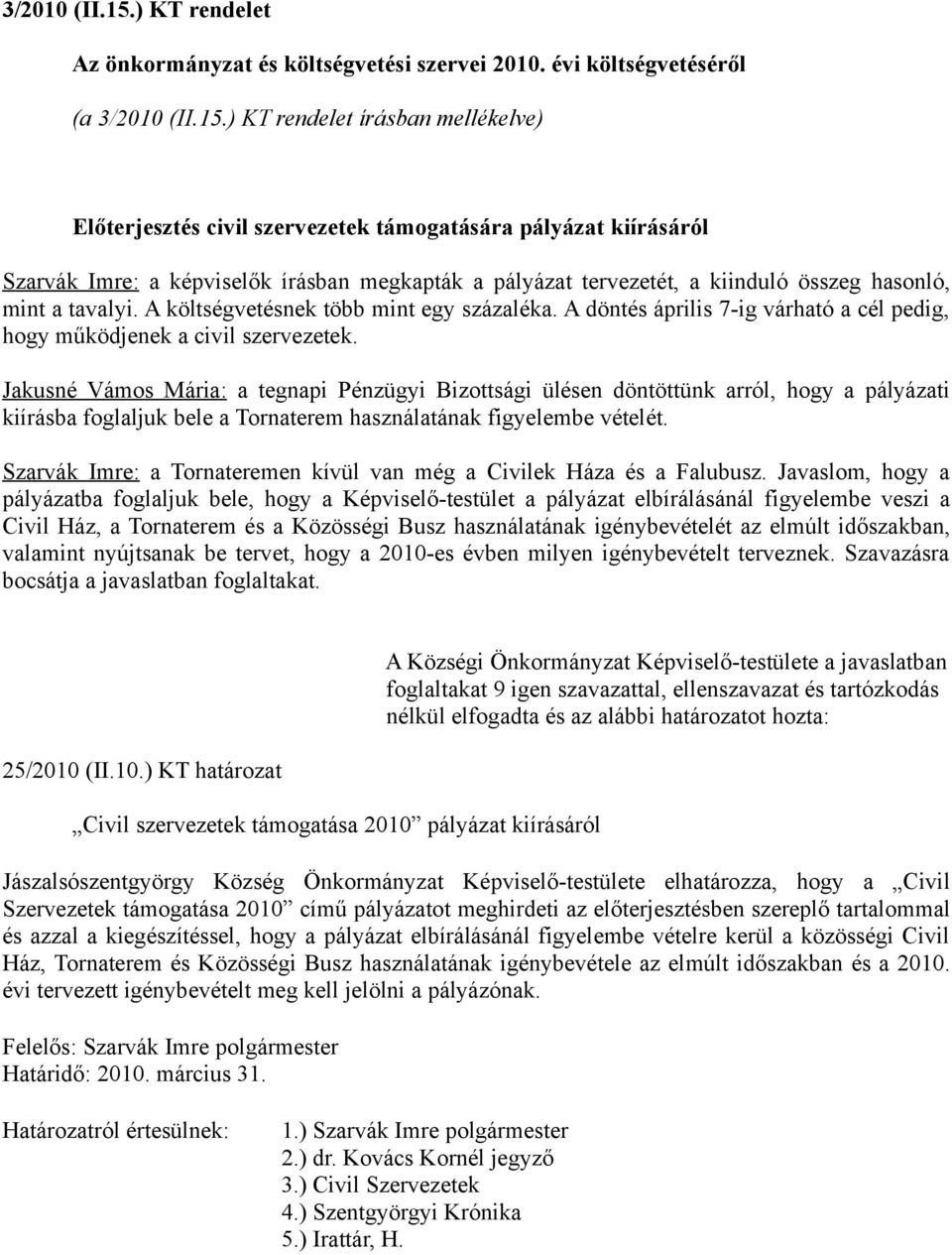 évi költségvetéséről (a ) KT rendelet írásban mellékelve) Előterjesztés civil szervezetek támogatására pályázat kiírásáról Szarvák Imre: a képviselők írásban megkapták a pályázat tervezetét, a