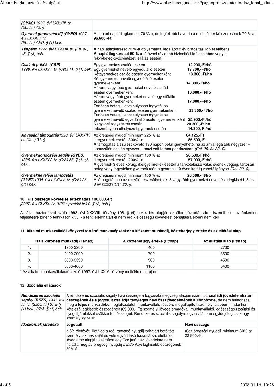 Gyermeknevelési támogatás (GYET)1998. évi LXXXIV. tv. (Cst.) 26. (1) bek. A naptári napi átlagkereset 70 %-a, de legfeljebb havonta a minimálbér kétszeresének 70 %-a: 96.