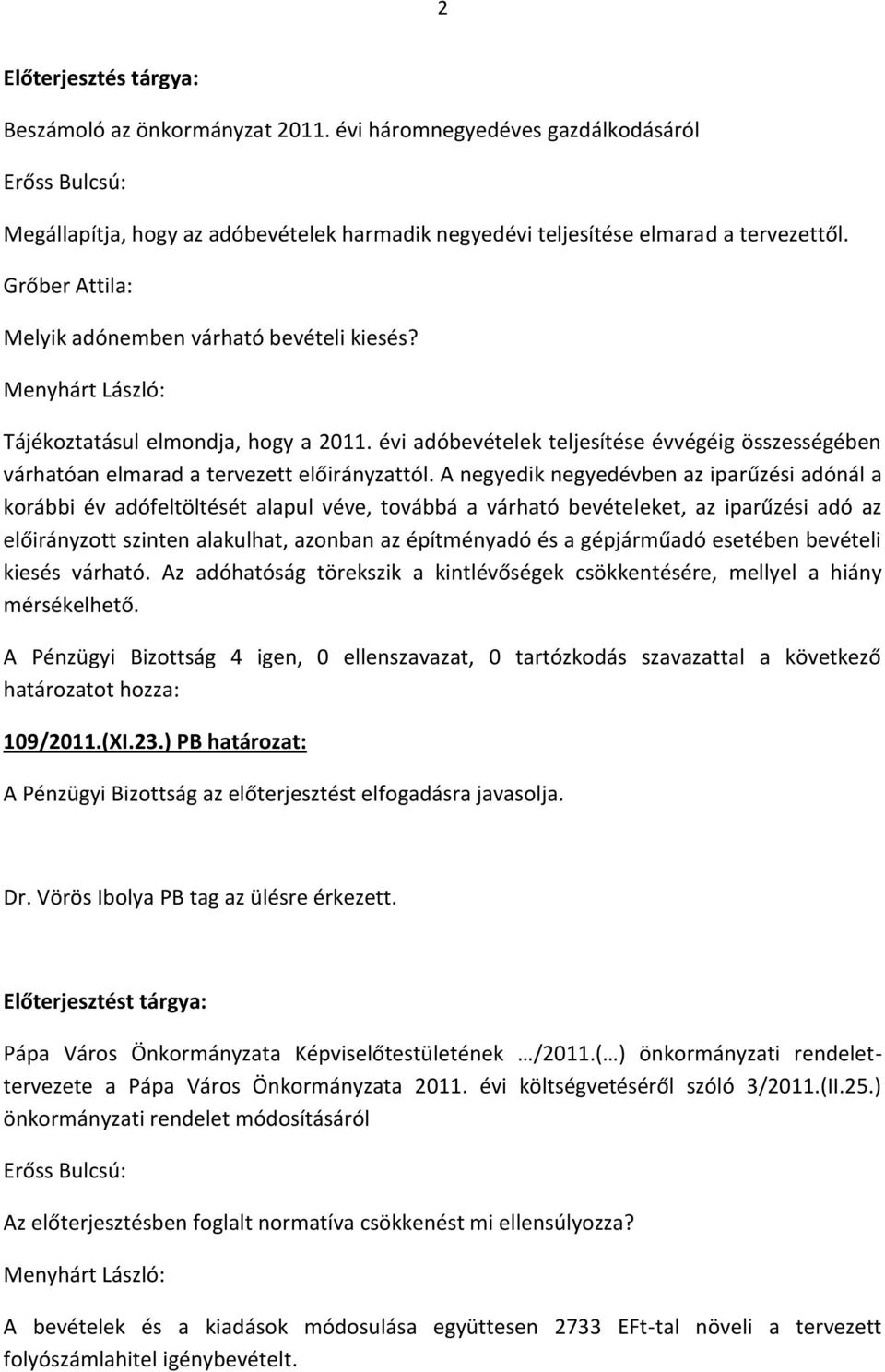 A negyedik negyedévben az iparűzési adónál a korábbi év adófeltöltését alapul véve, továbbá a várható bevételeket, az iparűzési adó az előirányzott szinten alakulhat, azonban az építményadó és a