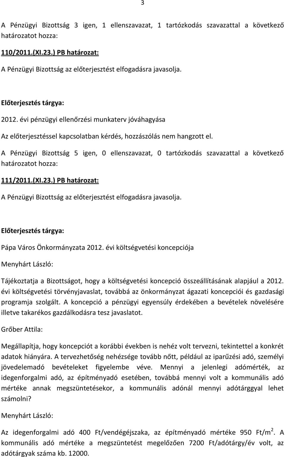 évi költségvetési koncepciója Tájékoztatja a Bizottságot, hogy a költségvetési koncepció összeállításának alapjául a 2012.