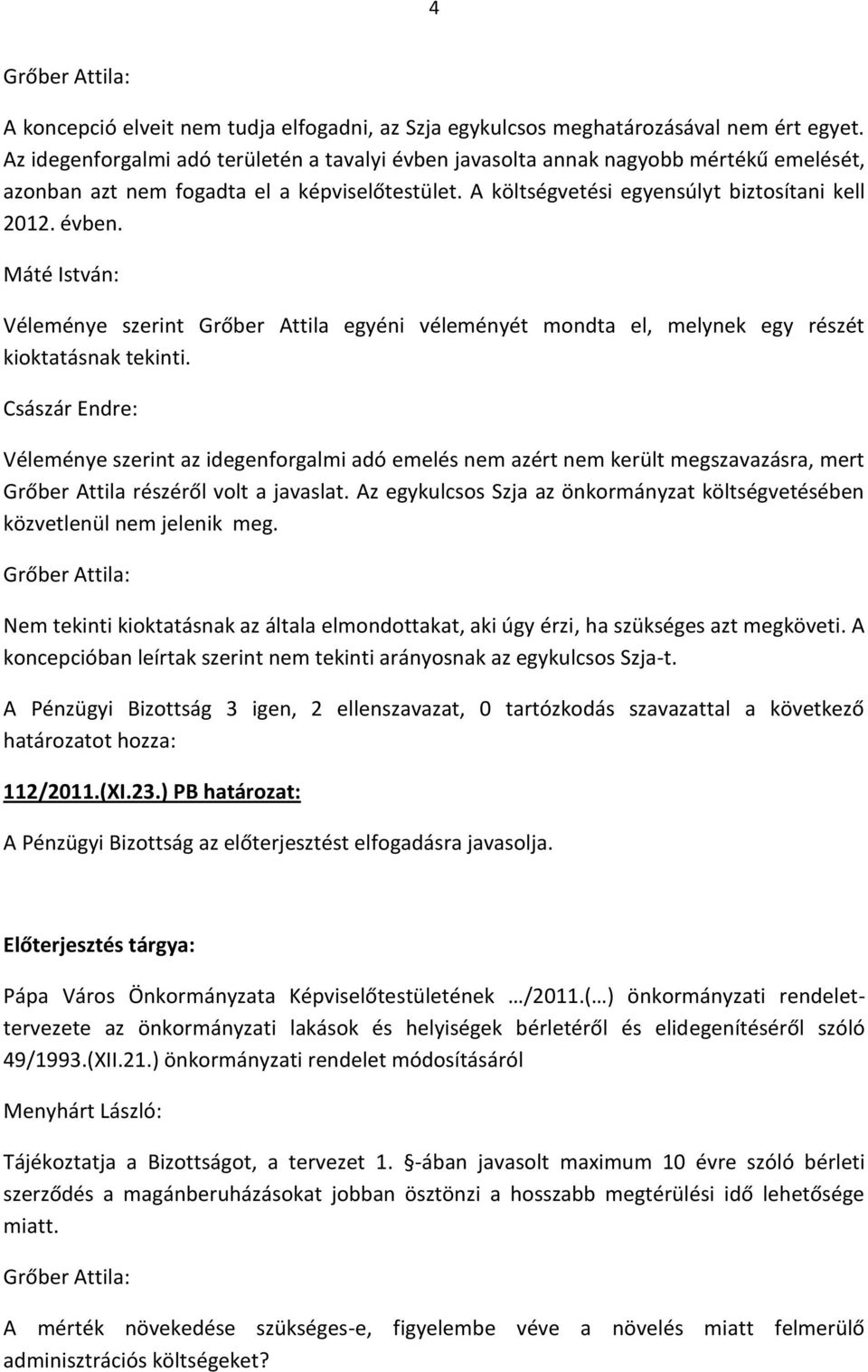 Császár Endre: Véleménye szerint az idegenforgalmi adó emelés nem azért nem került megszavazásra, mert Grőber Attila részéről volt a javaslat.