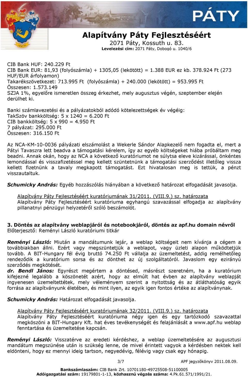 Banki számlavezetési és a pályázatokból adódó kötelezettségek év végéig: TakSzöv bankköltség: 5 x 1240 = 6.200 Ft CIB bankköltség: 5 x 990 = 4.950 Ft 7 pályázat: 295.000 Ft Összesen: 316.