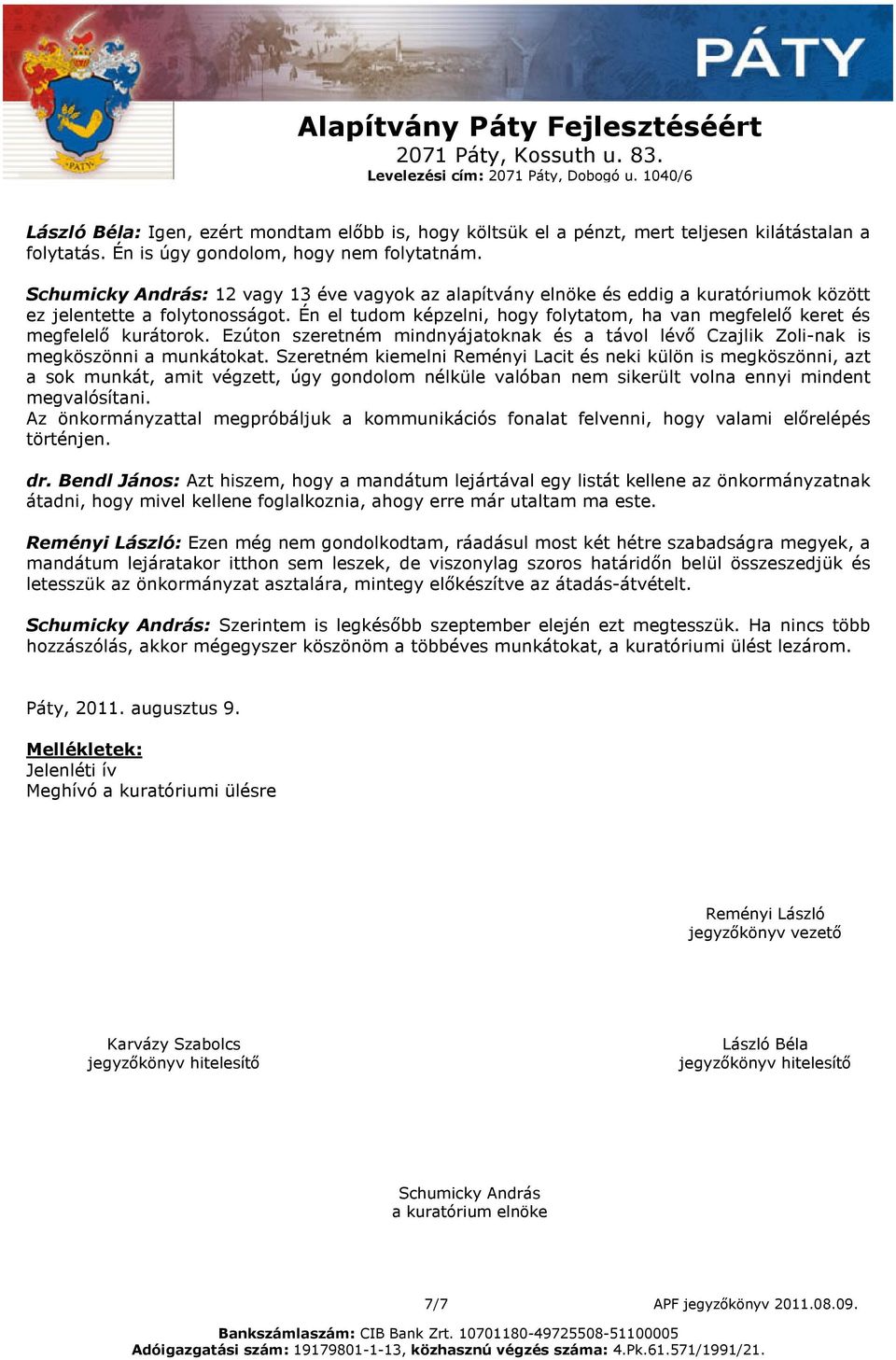 Én el tudom képzelni, hogy folytatom, ha van megfelelő keret és megfelelő kurátorok. Ezúton szeretném mindnyájatoknak és a távol lévő Czajlik Zolinak is megköszönni a munkátokat.