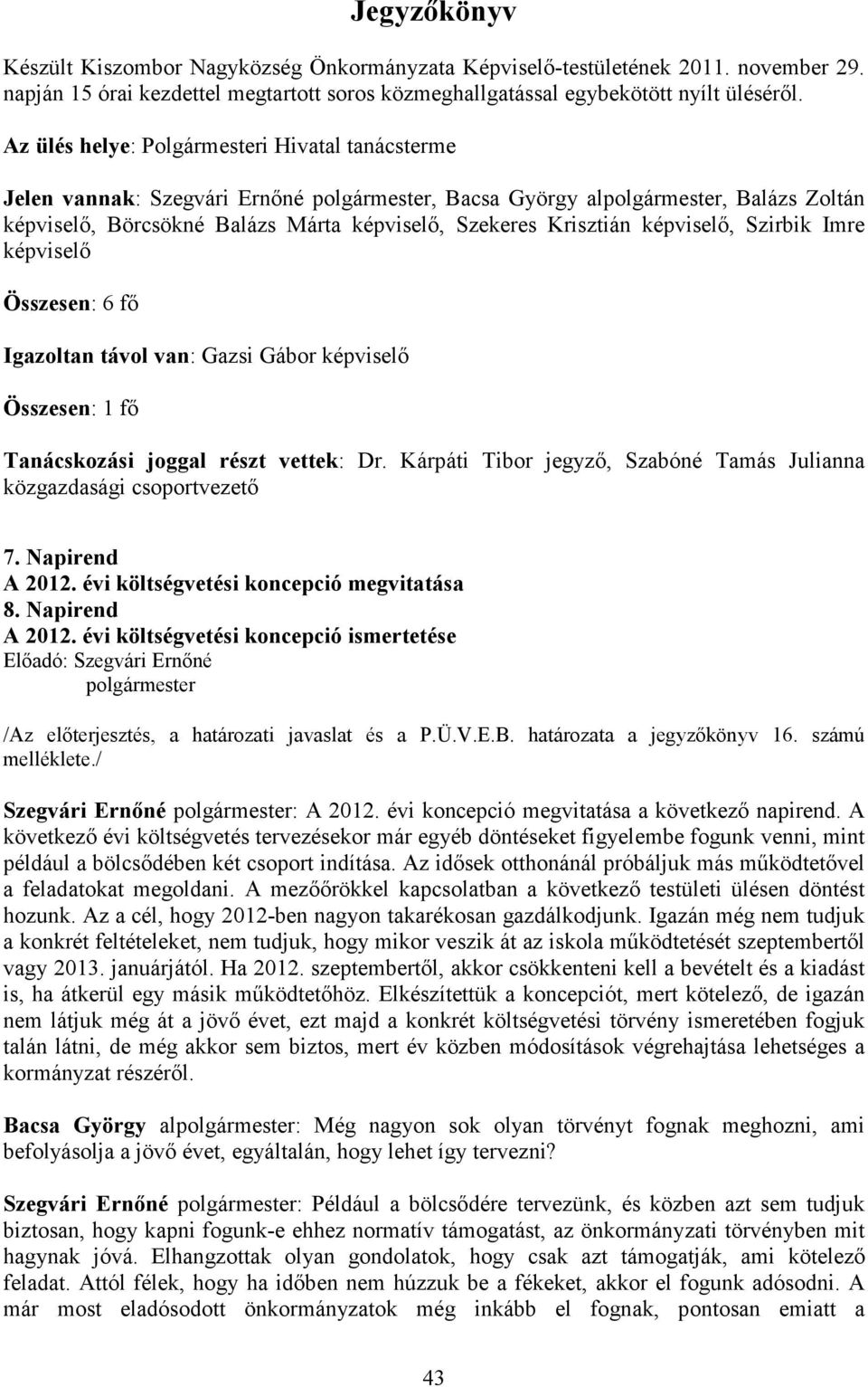 képviselı, Szirbik Imre képviselı Összesen: 6 fı Igazoltan távol van: Gazsi Gábor képviselı Összesen: 1 fı Tanácskozási joggal részt vettek: Dr.