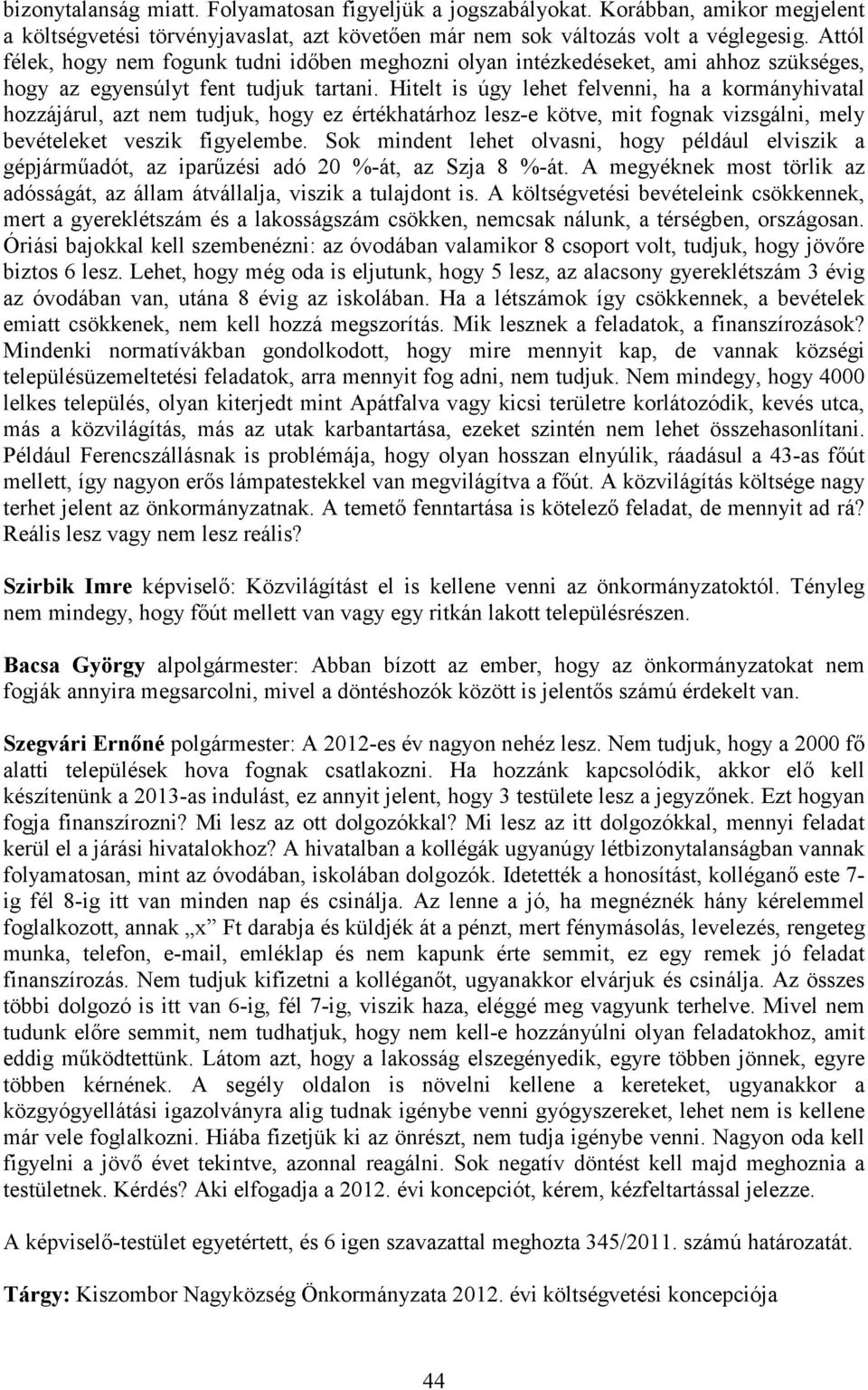 Hitelt is úgy lehet felvenni, ha a kormányhivatal hozzájárul, azt nem tudjuk, hogy ez értékhatárhoz lesz-e kötve, mit fognak vizsgálni, mely bevételeket veszik figyelembe.