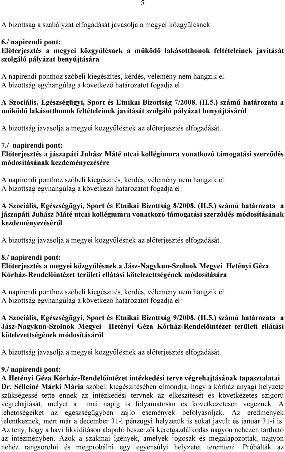 hangzik el. A Szociális, Egészségügyi, Sport és Etnikai Bizottság 7/2008. (II.5.) számú határozata a működő lakásotthonok feltételeinek javítását szolgáló pályázat benyújtásáról 7.